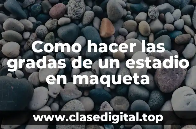 Como hacer las gradas de un estadio en maqueta