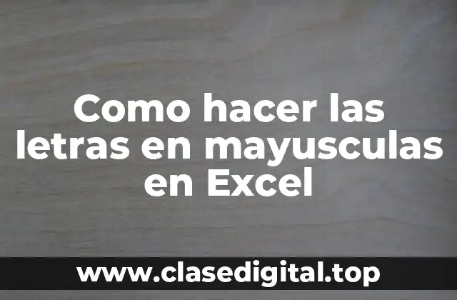 Como hacer las letras en mayusculas en Excel