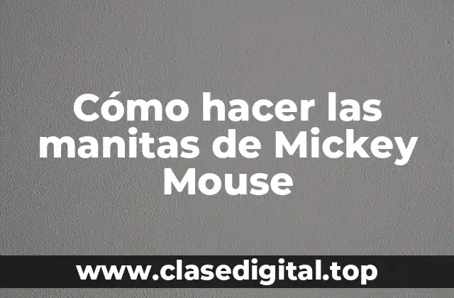 Cómo hacer las manitas de Mickey Mouse