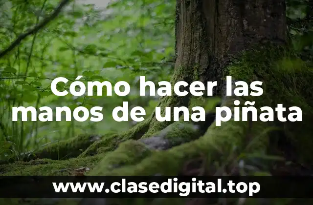 Cómo hacer las manos de una piñata