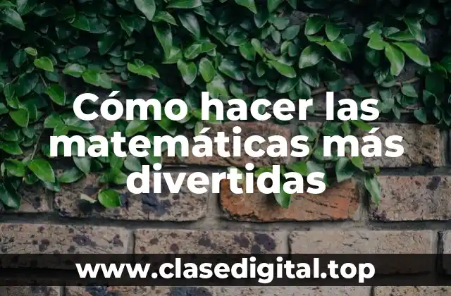 Cómo hacer las matemáticas más divertidas