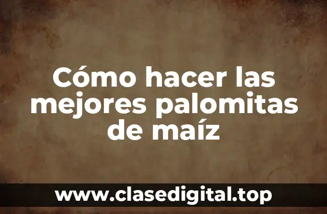 Cómo hacer las mejores palomitas de maíz