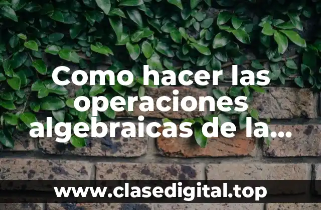 ¿Qué son las operaciones algebraicas de la suma y resta?
