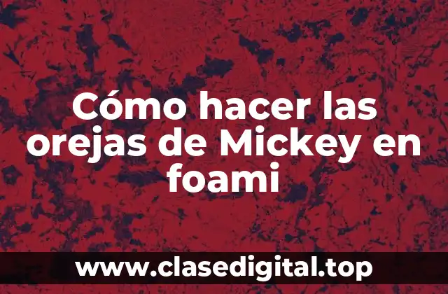 Cómo hacer las orejas de Mickey en foami