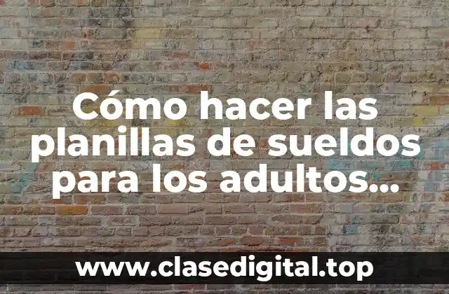 Cómo hacer las planillas de sueldos para los adultos mayores