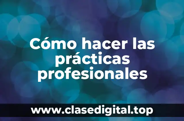 Cómo hacer las prácticas profesionales