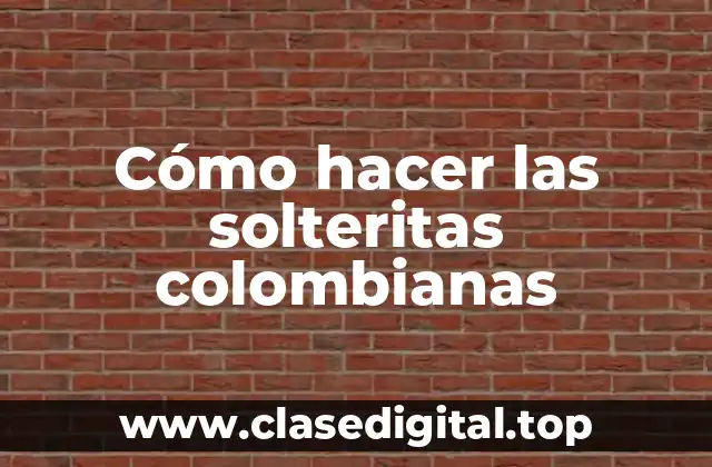 Cómo hacer las solteritas colombianas