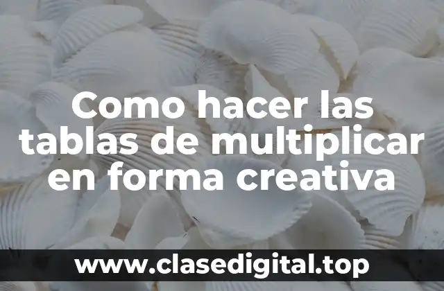 Como hacer las tablas de multiplicar en forma creativa