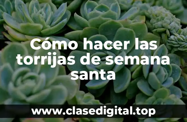 Cómo hacer las torrijas de semana santa