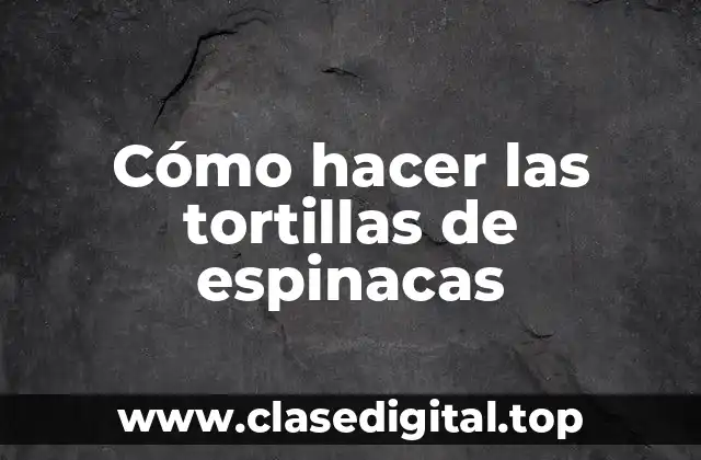 Cómo hacer las tortillas de espinacas