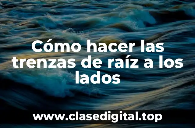 Cómo hacer las trenzas de raíz a los lados