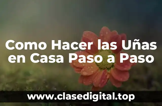 Como Hacer las Uñas en Casa Paso a Paso