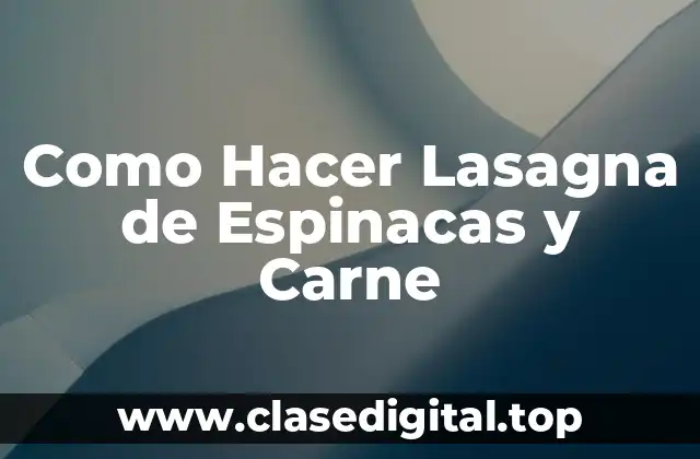 Como Hacer Lasagna de Espinacas y Carne