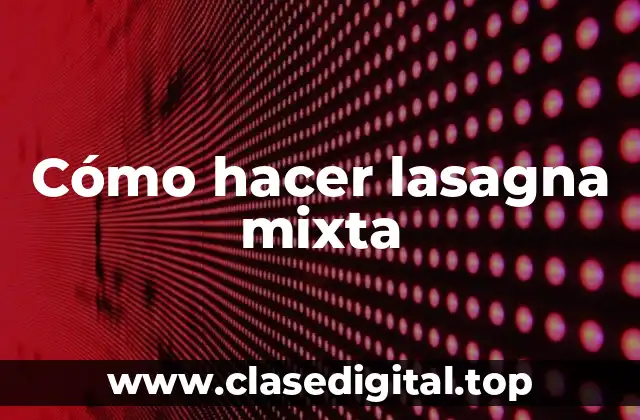 Cómo hacer lasagna mixta