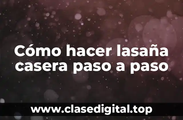 ¿Qué es la lasaña casera y para qué sirve?