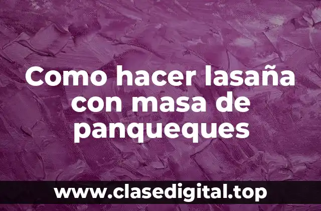 Como hacer lasaña con masa de panqueques