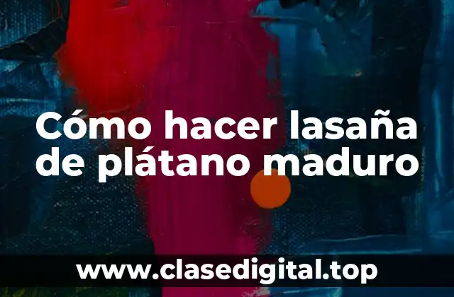 Cómo hacer lasaña de plátano maduro