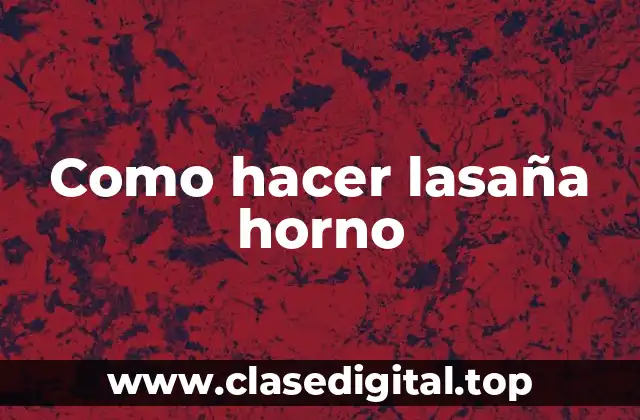 Como hacer lasaña horno