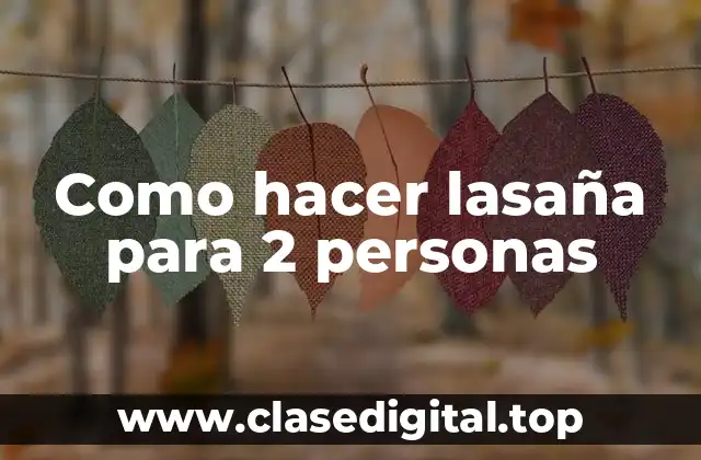 Como hacer lasaña para 2 personas