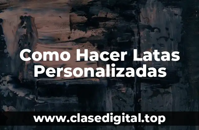 Como Hacer Latas Personalizadas