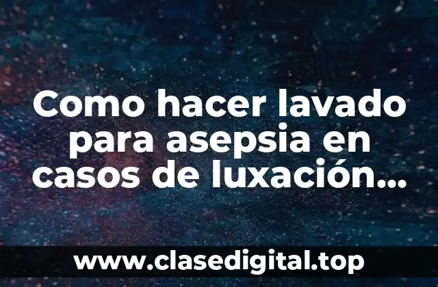 Como hacer lavado para asepsia en casos de luxación acromioclavicular