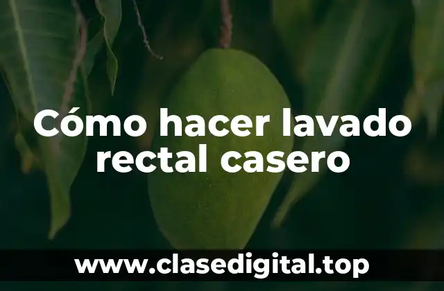 Cómo hacer lavado rectal casero