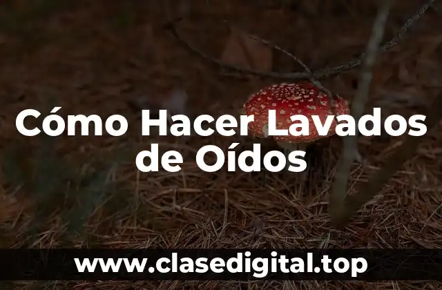 Cómo Hacer Lavados de Oídos
