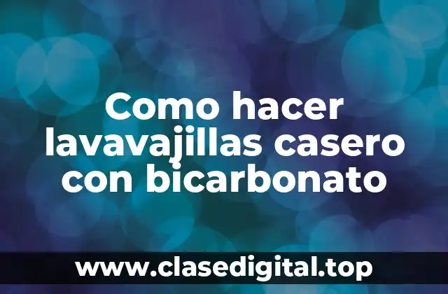 Como hacer lavavajillas casero con bicarbonato