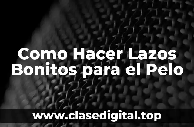 ¿Qué son los Lazos Bonitos para el Pelo?