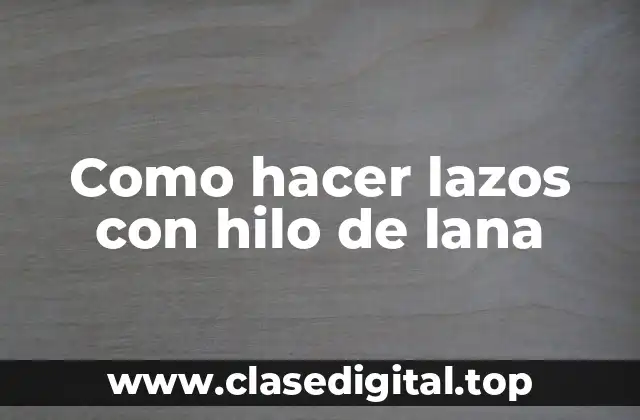 Como hacer lazos con hilo de lana