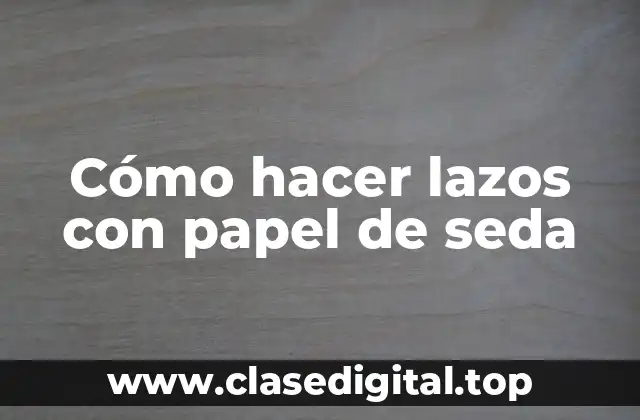 Cómo hacer lazos con papel de seda