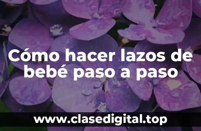Cómo hacer lazos de bebé paso a paso