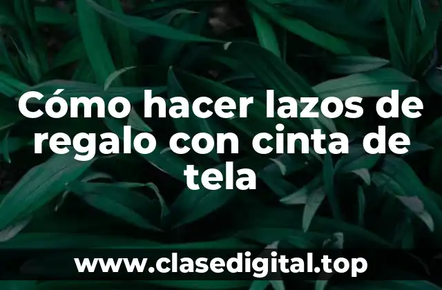 Cómo hacer lazos de regalo con cinta de tela