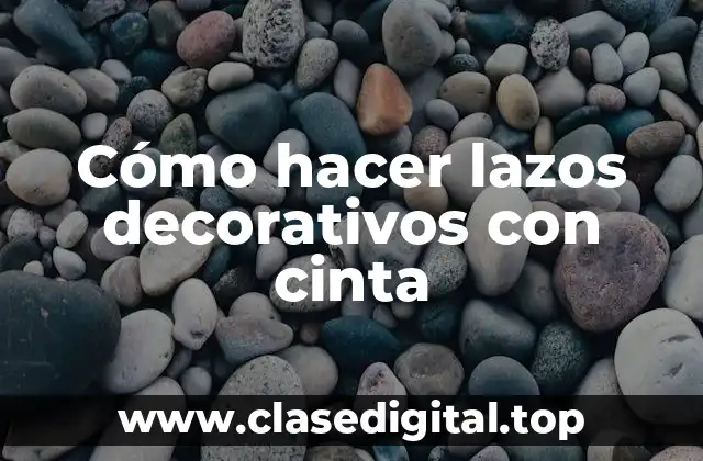 Cómo hacer lazos decorativos con cinta