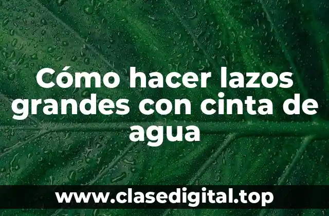 Cómo hacer lazos grandes con cinta de agua
