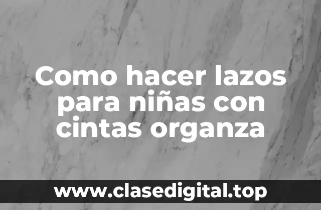 Como hacer lazos para niñas con cintas organza