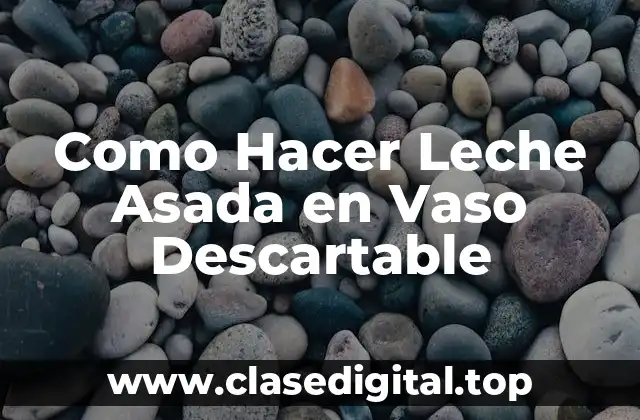 Como Hacer Leche Asada en Vaso Descartable