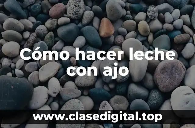 Cómo hacer leche con ajo