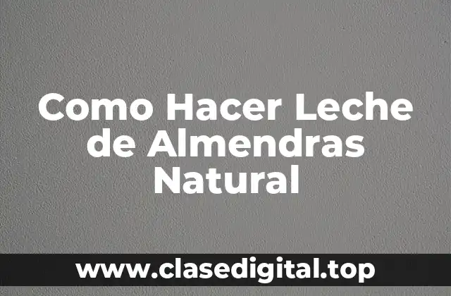 Como Hacer Leche de Almendras Natural