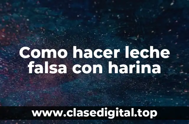 Como hacer leche falsa con harina