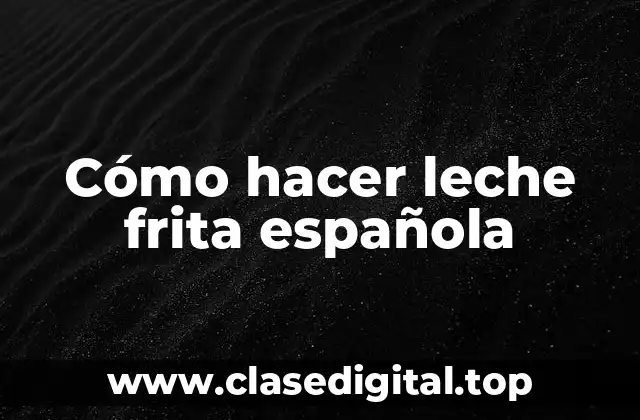 Cómo hacer leche frita española