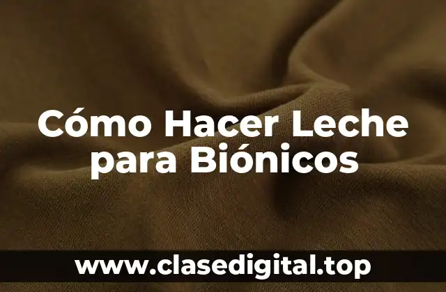 Cómo Hacer Leche para Biónicos