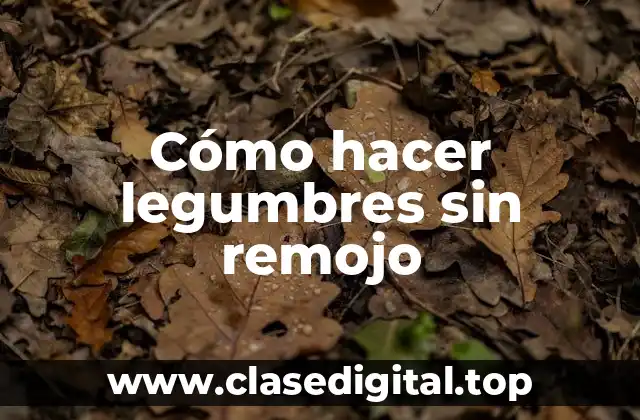 Cómo hacer legumbres sin remojo
