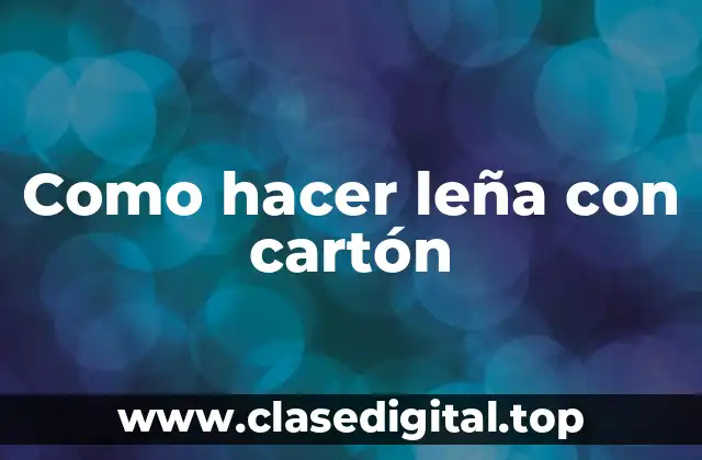 Como hacer leña con cartón