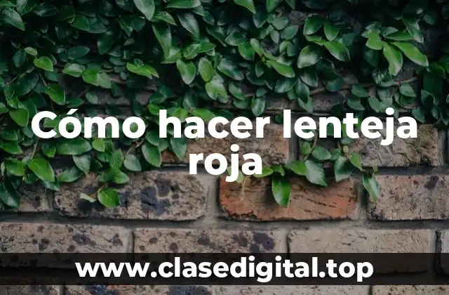 Cómo hacer lenteja roja