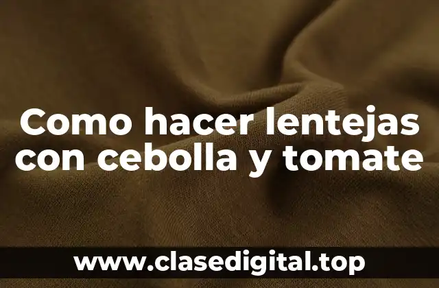 Como hacer lentejas con cebolla y tomate