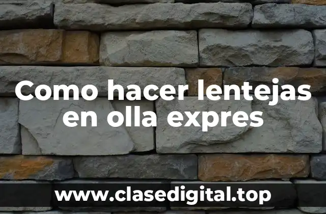 Como hacer lentejas en olla expres