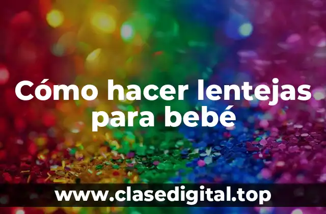 ¿Qué son lentejas y para qué sirven en la alimentación infantil?