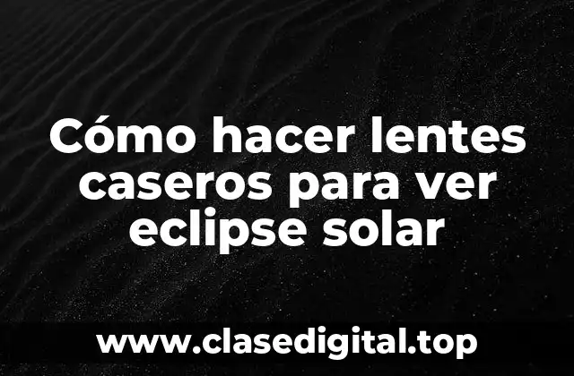 Cómo hacer lentes caseros para ver eclipse solar