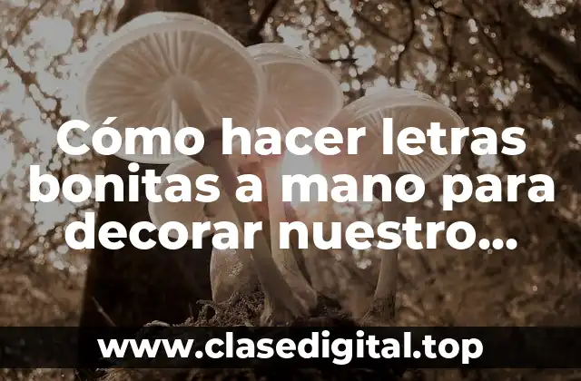 Cómo hacer letras bonitas a mano para decorar nuestro cuarto
